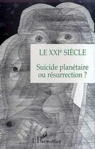 Couverture du livre « LE XXIe SIECLE : Suicide planétaire ou résurrection ? » de Michel Lelong et Yehudi Menuhin et Leonardo Boff et Dom Helder Camara et Raimundo Pannikar et Rabbin Elmer Berger aux éditions Editions L'harmattan