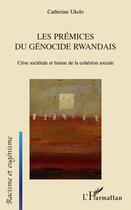 Couverture du livre « Les prémices du génocide rwandais ; crise sociétale et baisse de la cohésion sociale » de Ukelo Catherine aux éditions Editions L'harmattan