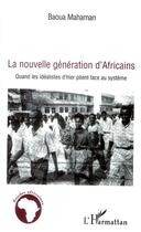 Couverture du livre « La nouvelle génération d'Africains ; quand les idéalistes d'hier plient face au système » de Baoua Mahaman aux éditions Editions L'harmattan