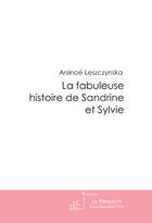 Couverture du livre « La fabuleuse histoire de Sandrine et Sylvie » de Leszczynska-A aux éditions Editions Le Manuscrit