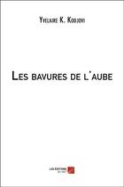 Couverture du livre « Les bavures de l'aube » de Yvelaire K. Kodjovi aux éditions Editions Du Net