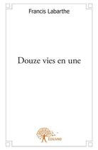 Couverture du livre « Douze vies en une » de Francis Labarthe aux éditions Edilivre