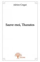 Couverture du livre « Sauve-moi, Thanatos » de Adrien Cregut aux éditions Edilivre