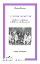 Couverture du livre « La femme iranienne ; tiraillée entre la tradition, la modernité, la postmodernité » de Chahnaz Parvaneh aux éditions Editions L'harmattan