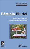 Couverture du livre « Féminin pluriel ; mémoires et réflexions d'un accoucheur gynécologue » de Tanguy Kervran aux éditions L'harmattan