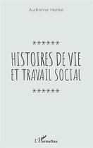 Couverture du livre « Histoires de vie et travail social » de Audrenne Henke aux éditions L'harmattan