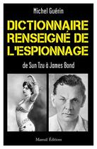 Couverture du livre « Dictionnaire renseigné de l'espionnage de Sun Tzu à James Bond » de Michel Guerin aux éditions Mareuil Editions