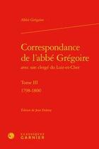 Couverture du livre « Correspondance de l'abbé Grégoire avec son clergé du Loir-et-Cher t.3 ; (1798-1800) » de Abbe Gregoire aux éditions Classiques Garnier