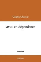 Couverture du livre « Vivre en dependance » de Charnet Colette aux éditions Edilivre
