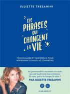 Couverture du livre « Ces phrases qui changent la vie : témoignages et questions pour apprendre à mieux se connaître » de Juliette Tresanini aux éditions Marabout