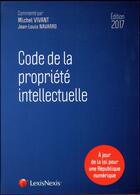 Couverture du livre « Code de la propriété intellectuelle (édition 2017) » de Jean-Louis Navarro et Michel Vivant et Collectif aux éditions Lexisnexis