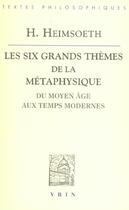 Couverture du livre « Les six grands thèmes de la métaphysique occidentale du Moyen Age aux temps modernes » de Heinz Heimsoeth aux éditions Vrin