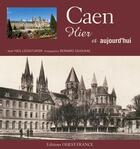Couverture du livre « Caen ; hier et aujourd'hui » de Lecouturier/Enjolras aux éditions Ouest France