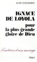 Couverture du livre « Ignace de Loyola : Pour la plus grande gloire de Dieu » de Alain Guillermou aux éditions Tequi