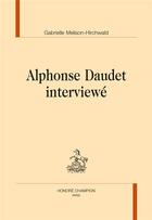 Couverture du livre « Alphonse Daudet interviewé » de Gabrielle Melison-Hirchwald aux éditions Honore Champion