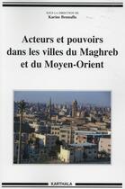 Couverture du livre « Acteurs et pouvoirs dans les villes du Maghreb et du Moyen-Orient » de Bennafla/Dir aux éditions Karthala