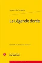 Couverture du livre « La légende dorée » de Jacques De Voragine aux éditions Classiques Garnier