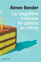 Couverture du livre « La singulière tristesse du gâteau au citron » de Aimee Bender aux éditions Olivier (l')