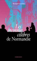 Couverture du livre « Les inconnus célèbres de normandie » de Gourbin Bernard aux éditions Cheminements