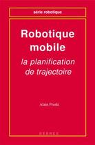 Couverture du livre « Robotique mobile : la planification de trajectoire » de Pruski Alain aux éditions Hermes Science Publications