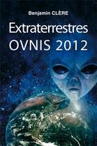 Couverture du livre « Extraterrestres ovnis 2012 » de Benjamin Clere aux éditions La Compagnie Litteraire