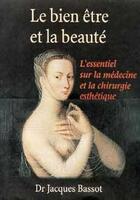 Couverture du livre « Le bien-être et la beauté ; l'essentiel sur la médecine et la chirurgie esthétique » de Jacques Bassot aux éditions Desiris