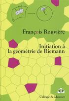 Couverture du livre « Initiation à la géométrie de Riemann » de Francois Rouviere aux éditions Calvage Mounet