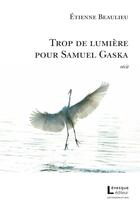 Couverture du livre « Trop de lumiere pour samuel gaska » de Etienne Beaulieu aux éditions Levesque Editeur
