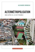 Couverture du livre « Altermetropolisation : une autre vi(ll)e est possible » de Alexandre Grondeau aux éditions La Lune Sur Le Toit