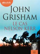 Couverture du livre « Le cas nelson kerr - livre audio 1 cd mp3 » de John Grisham aux éditions Audiolib