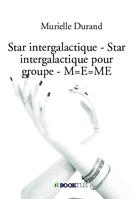 Couverture du livre « Star intergalactique - Star intergalactique pour groupe - M=E=ME » de Murielle Durand aux éditions Bookelis