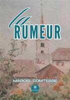 Couverture du livre « La rumeur » de Marcel Comtesse aux éditions Le Lys Bleu