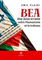 Couverture du livre « Bea : Une juive errante entre l'humanisme et la trahison » de Emil Vlajki aux éditions Le Lys Bleu