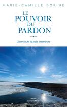 Couverture du livre « Le pouvoir du pardon : Chemin de la paix intérieure » de Marie-Camille Dorine aux éditions Editions Maia