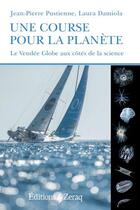 Couverture du livre « Une course pour la planète ; le Vendée Globe aux côtés de la science » de Jean-Pierre Pustienne et Laura Diamola aux éditions Zeraq
