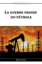 Couverture du livre « La guerre froide du pétrole » de Pierre Fontaine aux éditions Omnia Veritas