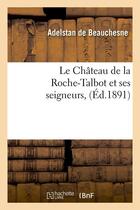 Couverture du livre « Le Château de la Roche-Talbot et ses seigneurs, (Éd.1891) » de Beauchesne L A B. aux éditions Hachette Bnf
