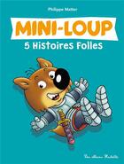 Couverture du livre « Mini-Loup : 5 histoires folles » de Philippe Matter aux éditions Hachette Enfants