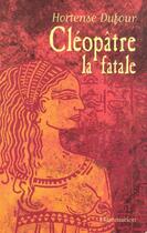 Couverture du livre « Cleopatre, la fatale » de Hortense Dufour aux éditions Flammarion