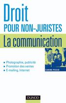 Couverture du livre « Droit pour non-juristes : la communication - Publicité, promotion, image, marque, création... : Publicité, promotion, image, marque, création... » de Carine Piccio aux éditions Dunod