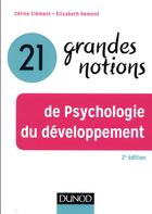 Couverture du livre « 21 grandes notions de la psychologie du développement » de Celine Clement et Elisabeth Demont aux éditions Dunod