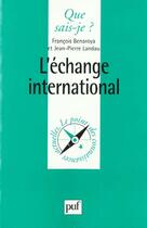 Couverture du livre « L'échange international » de Jean-Pierre Landau et Francois Benaroya aux éditions Que Sais-je ?