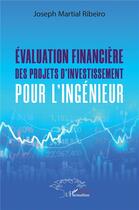 Couverture du livre « Évaluation financiere des projets d'investissement pour l'ingenieur » de Joseph Martial Ribeiro aux éditions L'harmattan