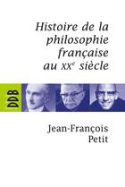 Couverture du livre « L'histoire de la philosophie française au XX siècle » de Jean-Francois Petit aux éditions Desclee De Brouwer