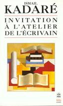 Couverture du livre « Invitation a l'atelier de l'ecrivain » de Ismael Kadare aux éditions Le Livre De Poche