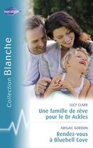 Couverture du livre « Une famille de rêve pour le Dr. Ackles ; rendez-vous à Bluebel Cove » de Lucy Clark et Abigail Gordon aux éditions Harlequin