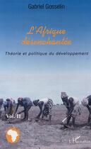 Couverture du livre « Afrique désenchantée ; théorie et politique du développement » de Gabriel Gosselin aux éditions Editions L'harmattan