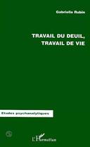 Couverture du livre « Travail du deuil, travail de vie » de Gabrielle Rubin aux éditions Editions L'harmattan