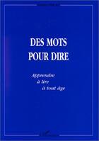 Couverture du livre « Des mots pour dire ; apprendre à lire à tout âge » de Yvette Vocat aux éditions Editions L'harmattan