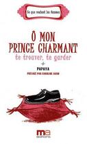 Couverture du livre « Ô mon prince charmant ; te trouver, te garder » de Papaya aux éditions Micro Application